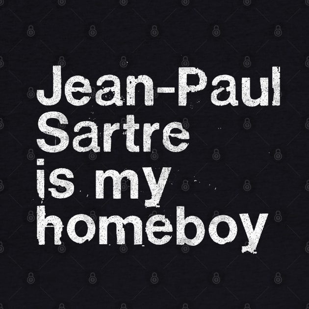 Jean-Paul Sartre Is My Homeboy / Philosophy Geek Gift by DankFutura